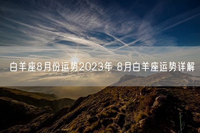 白羊座8月份运势2023年 8月白羊座运势详解