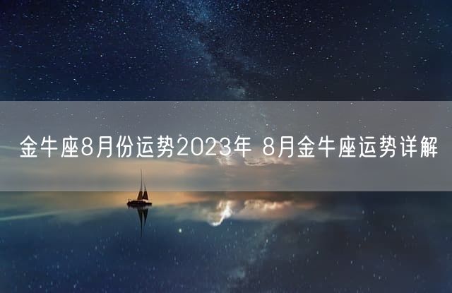 金牛座8月份运势2023年 8月金牛座运势详解