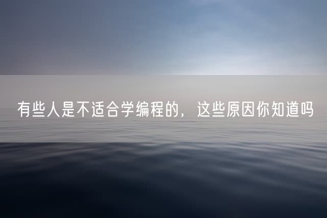 有些人是不适合学编程的，这些原因你知道吗