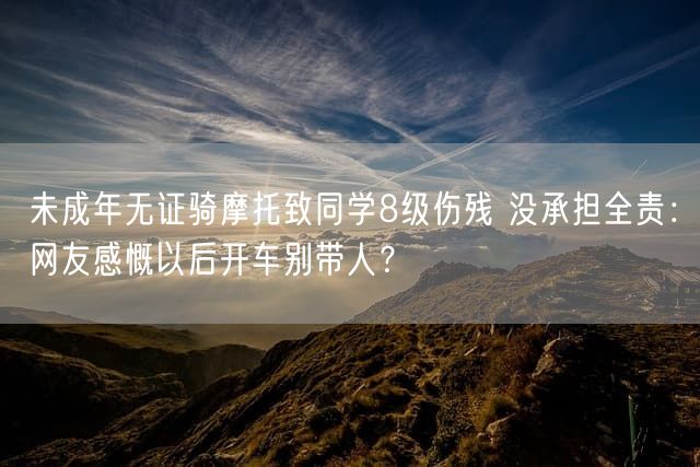 未成年无证骑摩托致同学8级伤残 没承担全责：网友感慨以后开车别带人？