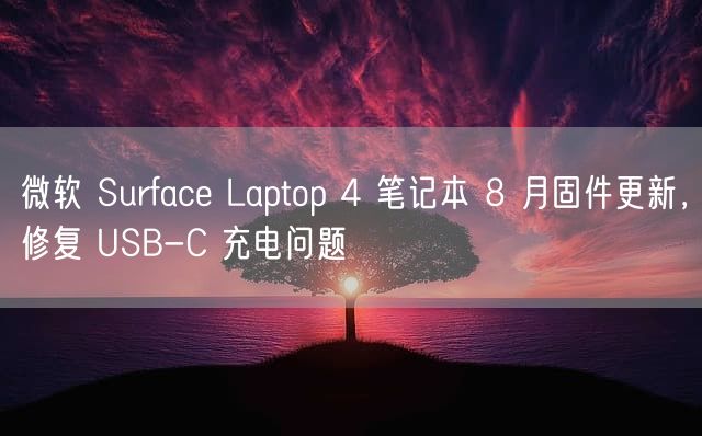 微软 Surface Laptop 4 笔记本 8 月固件更新，修复 USB-C 充电问题