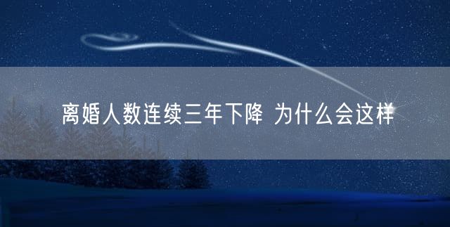 离婚人数连续三年下降 为什么会这样