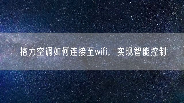 格力空调如何连接至wifi，实现智能控制