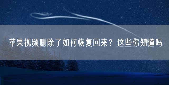 苹果视频删除了如何恢复回来？这些你知道吗