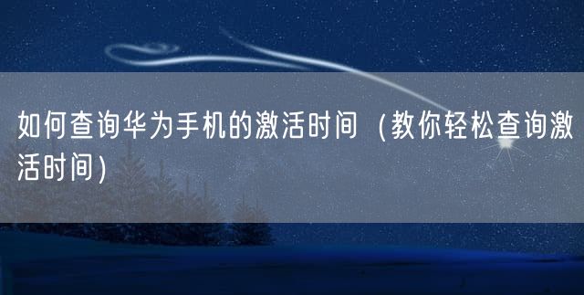 如何查询华为手机的激活时间（教你轻松查询激活时间）