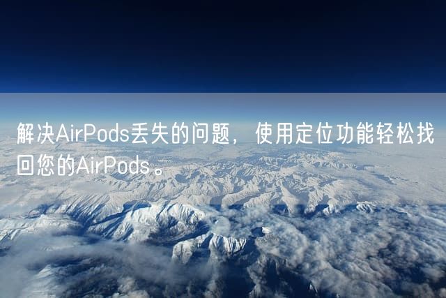 解决AirPods丢失的问题，使用定位功能轻松找回您的AirPods。