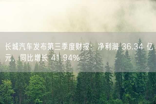 长城汽车发布第三季度财报：净利润 36.34 亿元，同比增长 41.94%