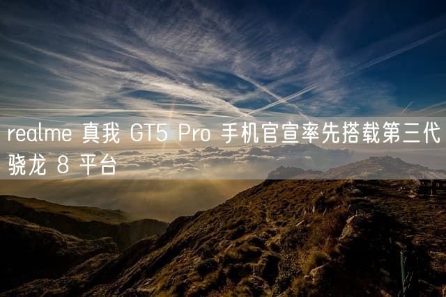 realme 真我 GT5 Pro 手机官宣率先搭载第三代骁龙 8 平台