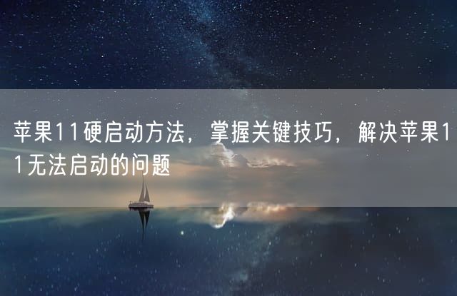 苹果11硬启动方法，掌握关键技巧，解决苹果11无法启动的问题