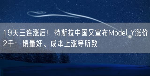 19天三连涨后！特斯拉中国又宣布Model Y涨价2千：销量好、成本上涨等所致