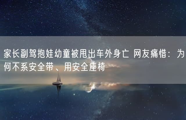 家长副驾抱娃幼童被甩出车外身亡 网友痛惜：为何不系安全带、用安全座椅